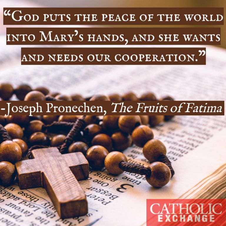 “God puts the peace of the world into Mary’s hands, and she wants and needs our cooperation.“ The Fruits of Fatima