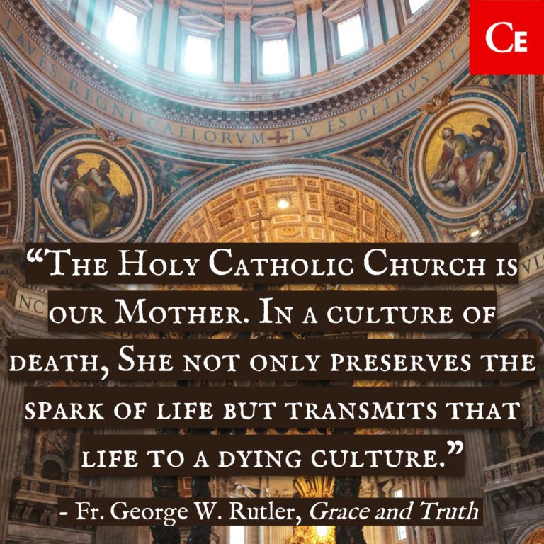 Here’s another fact: The Holy Catholic Church is our Mother. In a culture of death, She not only preserves the spark of life but transmits that life to a dying culture.