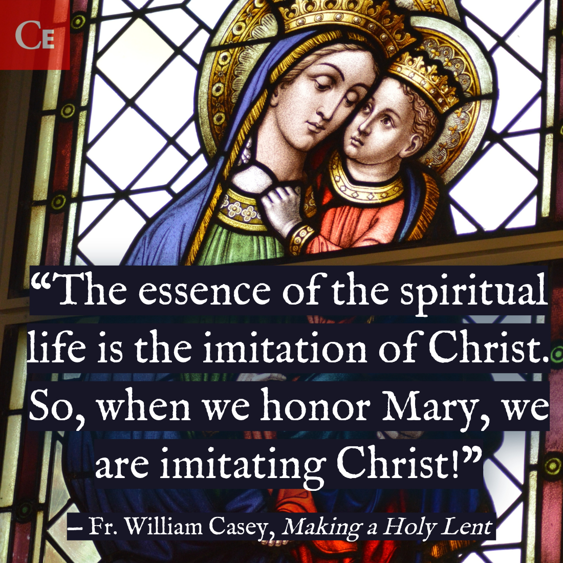“The essence of the spiritual life is the imitation of Christ. So, when we honor Mary, we are imitating Christ!”
