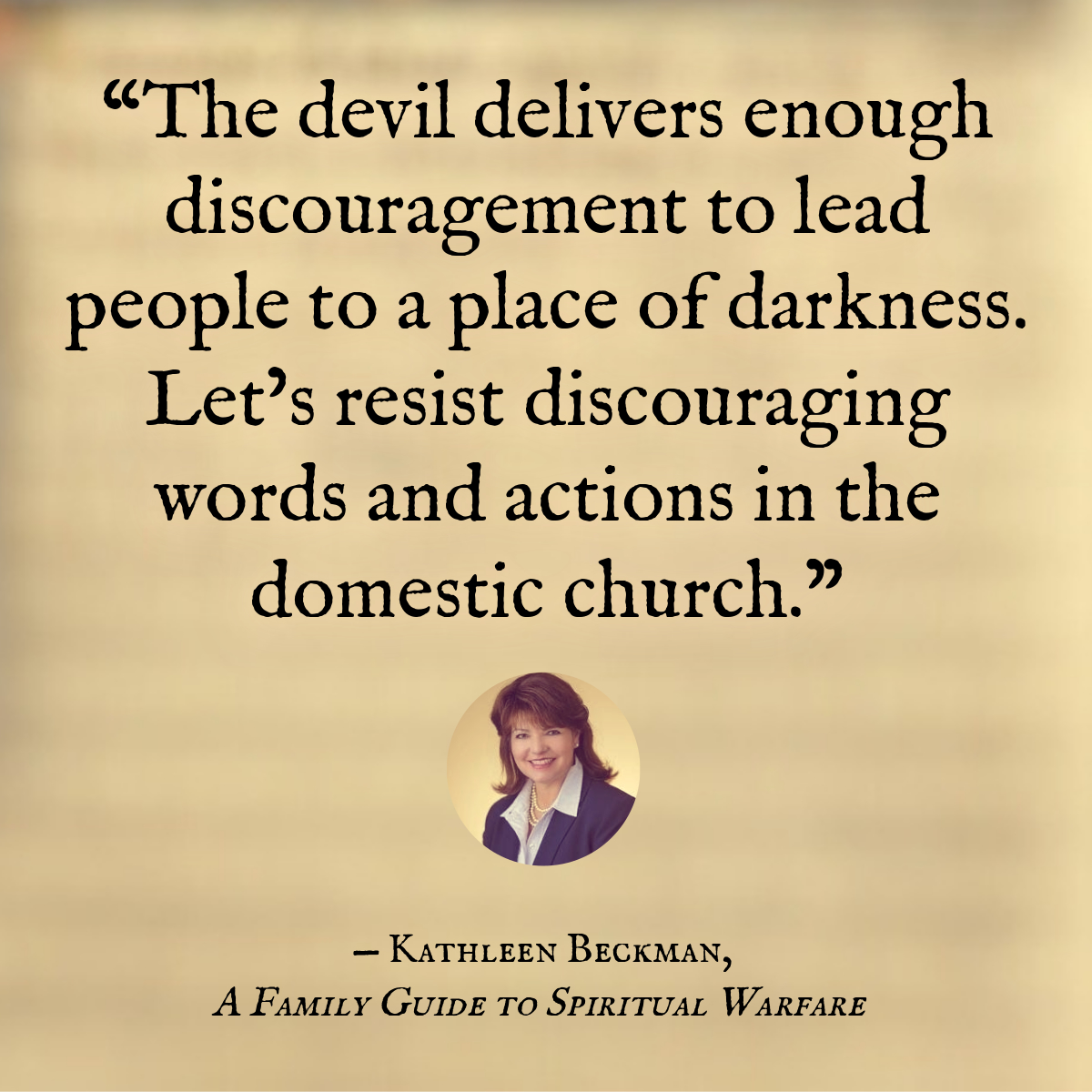 Temptation: The Ordinary Ways the Devil Attacks Us: “The devil delivers enough discour­agement to lead people to a place of darkness. Let’s resist discour­aging words and actions in the domestic church.”