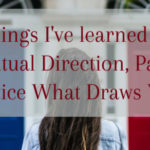 Things I’ve Learned In Spiritual Direction, Part 1: Notice What Draws You